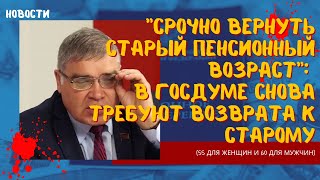 "Немедленно вернуть старый пенсионный возраст": в Госдуме жестко требуют возврата к старому (55/60)