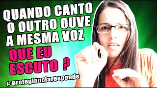 Quando canto, o outro escuta a mesma voz que eu? Aula de Canto