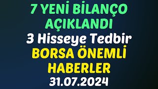 7 YENİ BİLANÇO AÇIKLANDI - 3 Hisseye Tedbir  - BORSA ÖNEMLİ HABERLER 31.07.2024 #borsa #bilanço