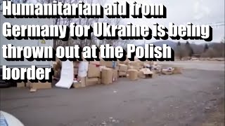 Humanitarian aid from Germany for Ukraine is being thrown out at the Polish border