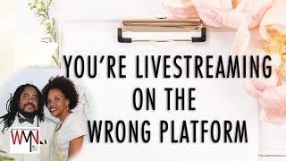 You're Livestreaming on the Wrong Platform