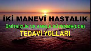 İKİ MANEVİ HASTALIK:  1-ÜMİTSİZLİK 2-UCB(AMELE GÜVENME)