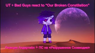 UT + Bad Guys react to “Our Broken Constellation”/ РЕАКЦИЯ АНДЕРТЕЙЛ + ПС НА «Разрушенное Созвездие»