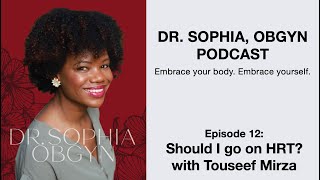 Dr. Sophia ObGyn Podcast - Ep 12 - Should I go on HRT? with Touseef Mirza