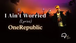 OneRepublic - I Ain’t Worried (Lyrics)