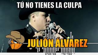 TÚ NO TIENES LA CULPA - Julión Álvarez