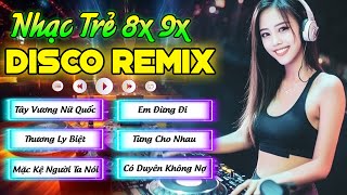 LK NHẠC XƯA 8X9X HAY NHẤT - TÂY VƯƠNG NỮ QUỐC - NHẠC TRẺ DISCO REMIX TEST LOA CỰC CHẤT