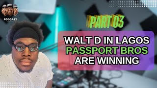 Walt D in Lagos Passport Bros are Winning | Western Women Are FURIOUS | Part-03