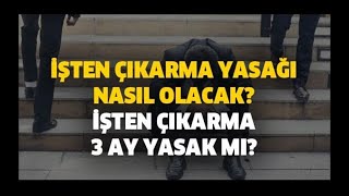 İŞÇİ ÇIKARMA YASAĞI HAKKINDA NE BİLİYORUZ?