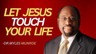 LET JESUS TOUCH YOUR LIFE | DR. MYLES MUNROE MOTIVATIONAL SPEECH