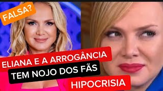 ELIANA E Á ARROGÂNCIA TEM NOJO DE POBRE E IGNORA FÃS MUITA HIPOCRISIA