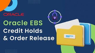 Beginner's Guide to Oracle EBS Credit Holds & Order Release