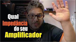 Qual a Impedância do seu Amplificador? - Rodrigo Flores