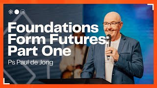 Foundations Form Futures: Part One • Ps Paul de Jong • Church Online: 5 November