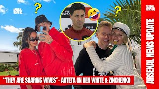 “They are SHARING wives and everything” - Arteta on Zinchenko and Ben White After On-Field Clash 😅