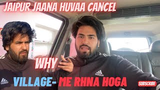 Jaipur Jaana Huvaa Cancel | Why | Daily Vlog | Village - Me Rhna Hoga