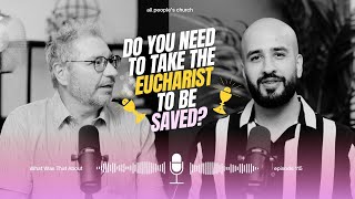 Do you Need to Take the Eucharist to be Saved? | PODCAST | Episode 115