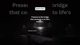 Presence is the bridge that connects us to life's essence...#deepfacts#shorts