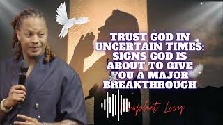 Trust God In Uncertain Times: Signs God Is About To Give You A Major Breakthrough || prophet Lovy