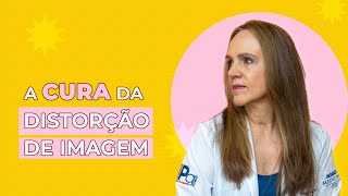 DISTORÇÃO DE IMAGEM tem cura? | Dra Bianca Thurm