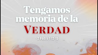 Tengamos memoria de la verdad. 2 Pedro 1:12-15