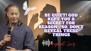 Be QUIET! God Kept You A Secret for Reason - So, DON'T Reveal These Things || prophet Lovy