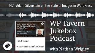 #47 - Adam Silverstein on the State of Images in WordPress