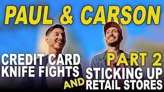 Paul and Carson Part 2 | Credit Card Knife Fights and Sticking Up Retail Stores | Podcast #5