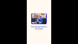 Encountering Yeshua In His Sacrifice