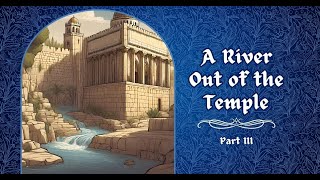 A River out of the Temple: Part III