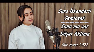 Sura İskenderli & Semicenk - Sonu mu var/Düşer Aklıma | Mix cover 2022 (Guljahon)