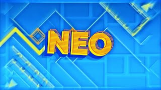 "NEO" (Full Layout) by Me, Dodam & More [Geometry Dash 2.2]