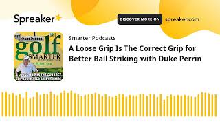 A Loose Grip Is The Correct Grip for Better Ball Striking with Duke Perrin