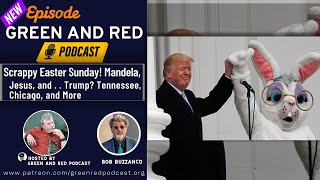 Scrappy Easter Sunday!  Mandela, Jesus, and . . . Trump?  Tennessee, Chicago, and More