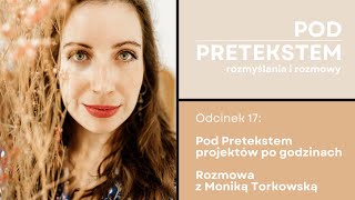 017: Pod Pretekstem projektów po godzinach | Rozmowa - Monika Torkowska