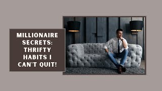 Millionaire Secrets,  Thrifty Habits I Can't quit!