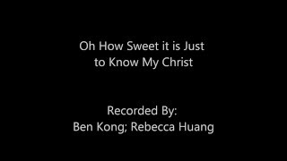 Oh How Sweet it is Just to Know My Christ (ft. Rebecca Huang)