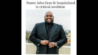 Pastor John Gray Sr hospitalized in critical condition with severe pulmonary embolism.