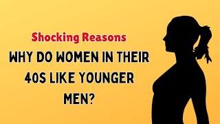 Why Do Women In Their 40s Like Younger Men? || Female Sexuality Over 40