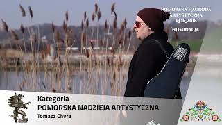 Pomorska Nagroda Artystyczna 2019, NOMINACJE Pomorska Nadzieja Artystyczna: TOMASZ CHYŁA