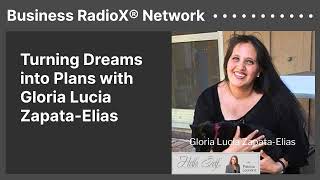 Turning Dreams into Plans with Gloria Lucia Zapata-Elias | Business RadioX® Network