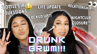 DRUNK GRWM: Life Update, Bottle Girl Questions, Club Closure *I DRANK TOO MUCH*