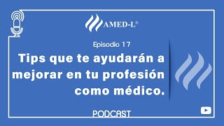 Episodio 17- Tips que te ayudarán a mejorar en tu profesión como médico