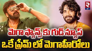 మెగా ఫ్యాన్స్ కు గుడ్ న్యూస్.. ఒకే ఫ్రేమ్ లో మెగాహీరోలు  Good News For Mega Fans | RTV Entertainment