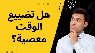 سؤال من أحد المتابعين هل تضييع الوقت من المعاصي؟