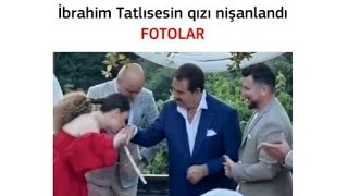 "İbrahim Tatlısəsin qızı Dilan nişanlandı"( Buyurun izləyin)