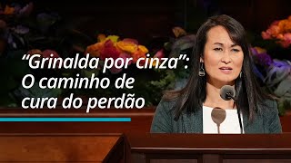 “Grinalda por cinza”: O caminho de cura do perdão | Kristin Yee | Outubro de 2022