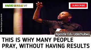 THIS IS WHY MANY PEOPLE PRAY, WITHOUT HAVING RESULTS _ APOSTLE EDU UDECHUKWU