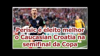 Perisic é eleito melhor o Caucasian Croatia na semifinal da Copa