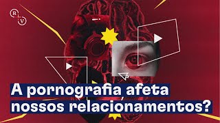 A pornografia afeta nossos relacionamentos?